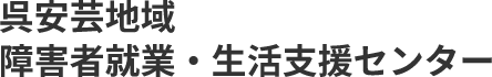 呉安芸地域障害者就業・生活支援センター